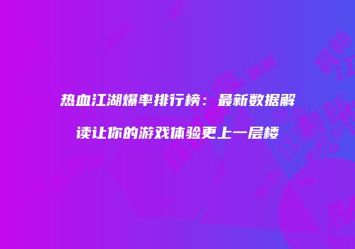 热血江湖爆率排行榜：最新数据解读让你的游戏体验更上一层楼