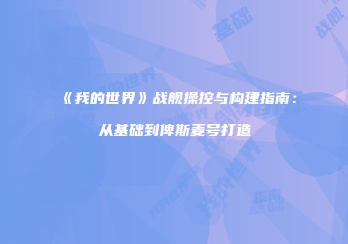 《我的世界》战舰操控与构建指南：从基础到俾斯麦号打造