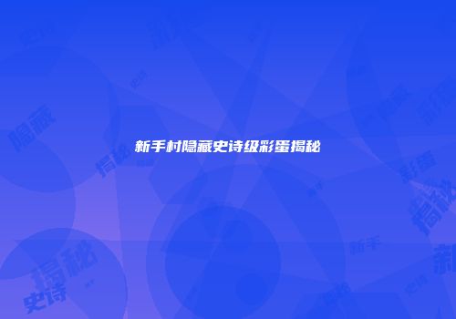 新手村隐藏史诗级彩蛋揭秘