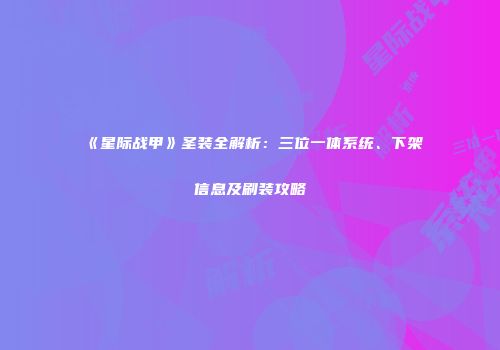 《星际战甲》圣装全解析：三位一体系统、下架信息及刷装攻略