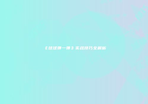 《球球弹一弹》实战技巧全解析