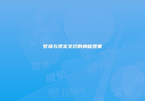 梦境与现实交织的神秘现象