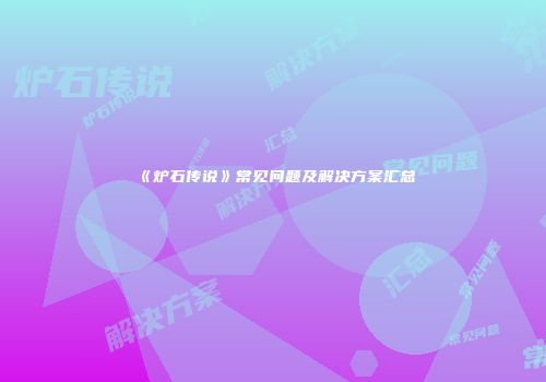 《炉石传说》常见问题及解决方案汇总