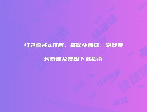 红色警戒4攻略：基础快捷键、游戏系列概述及模组下载指南