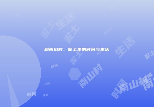 皖南山村：泥土里的时间与生活