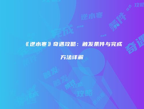 《逆水寒》奇遇攻略：触发条件与完成方法详解