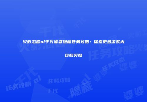 火影忍者ol千代婆婆隐藏任务攻略:探索更多游戏内容和奖励