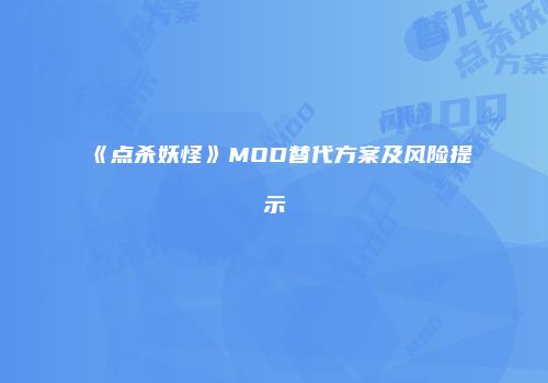 《点杀妖怪》MOD替代方案及风险提示