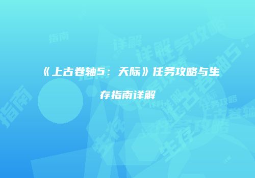 《上古卷轴5：天际》任务攻略与生存指南详解