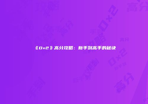《D×2》高分攻略：新手到高手的秘诀