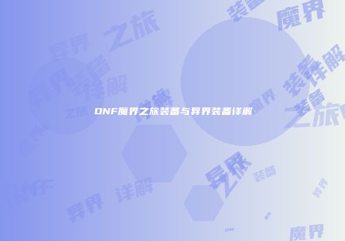 DNF魔界之旅装备与异界装备详解