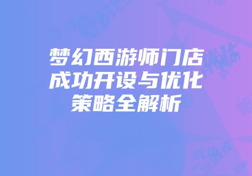 梦幻西游师门店成功开设与优化策略全解析