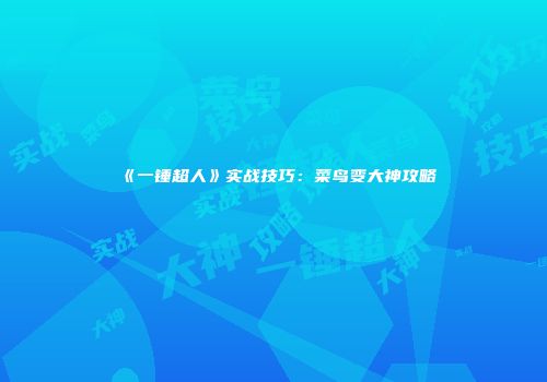 《一锤超人》实战技巧：菜鸟变大神攻略