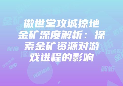 傲世堂攻城掠地金矿深度解析:探索金矿资源对游戏进程的影响