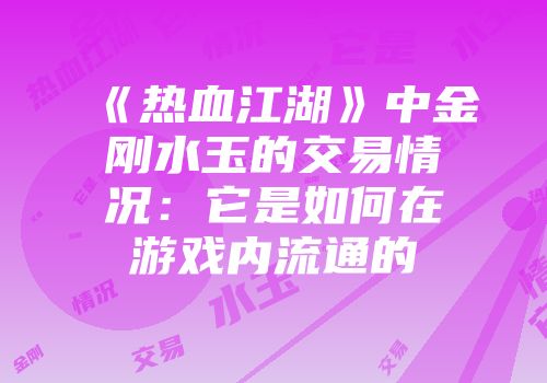 《热血江湖》中金刚水玉的交易情况：它是如何在游戏内流通的
