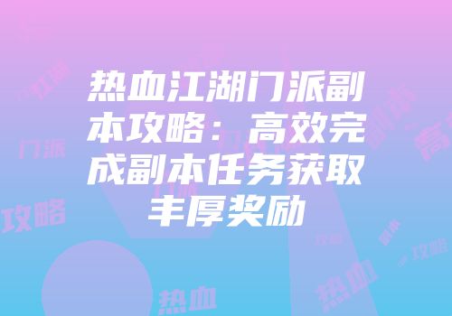热血江湖门派副本攻略：高效完成副本任务获取丰厚奖励