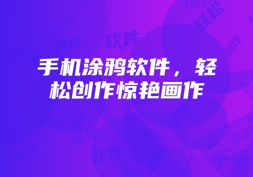 手机涂鸦软件，轻松创作惊艳画作