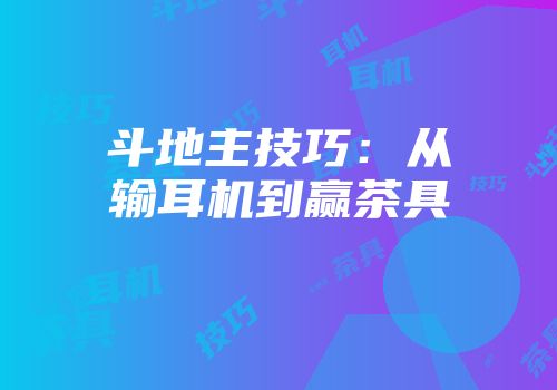 斗地主技巧：从输耳机到赢茶具