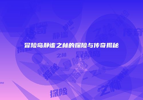 冒险岛静谧之林的探险与传奇揭秘