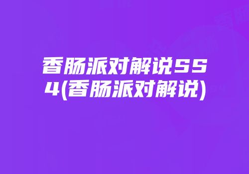 香肠派对解说SS4(香肠派对解说)