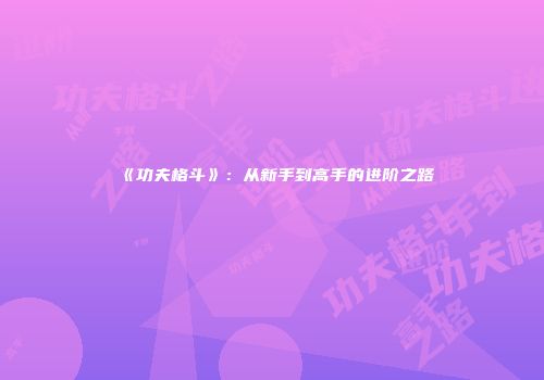 《功夫格斗》：从新手到高手的进阶之路