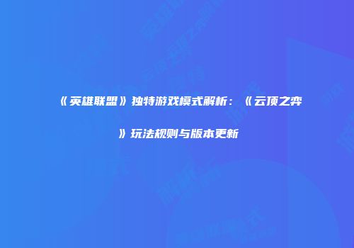 《英雄联盟》独特游戏模式解析：《云顶之弈》玩法规则与版本更新