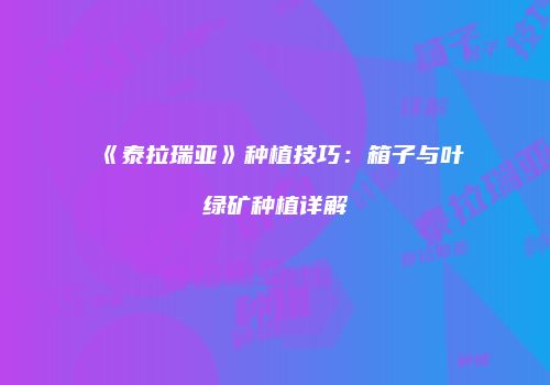 《泰拉瑞亚》种植技巧：箱子与叶绿矿种植详解