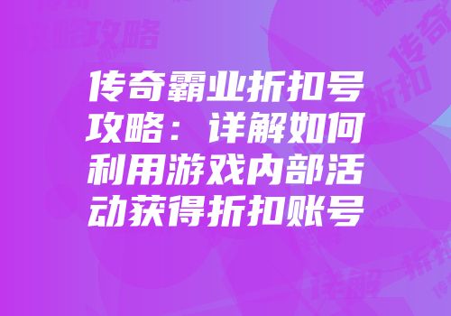 传奇霸业折扣号攻略：详解如何利用游戏内部活动获得折扣账号