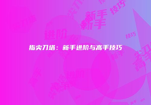 指尖刀塔：新手进阶与高手技巧
