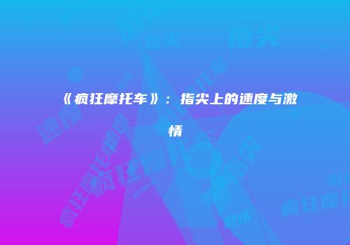 《疯狂摩托车》：指尖上的速度与激情