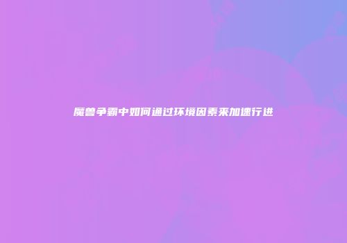 魔兽争霸中如何通过环境因素来加速行进