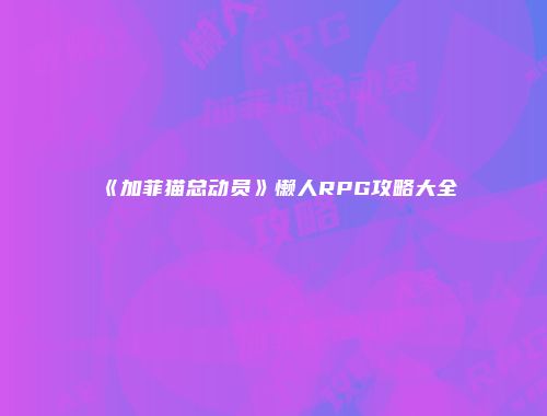《加菲猫总动员》懒人RPG攻略大全