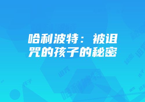 哈利波特：被诅咒的孩子的秘密