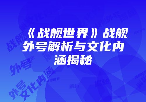 《战舰世界》战舰外号解析与文化内涵揭秘