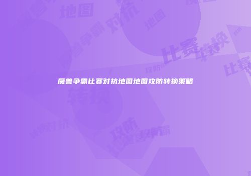 魔兽争霸比赛对抗地图地图攻防转换策略