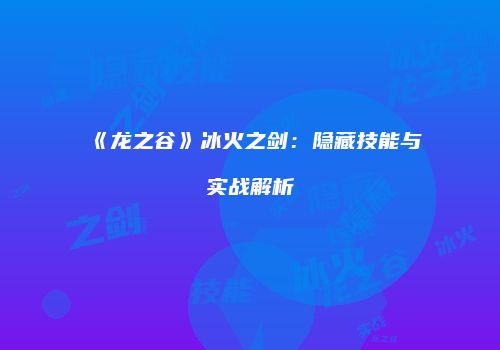《龙之谷》冰火之剑：隐藏技能与实战解析