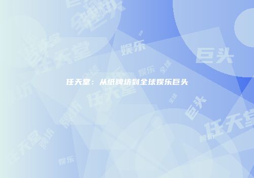 任天堂：从纸牌坊到全球娱乐巨头