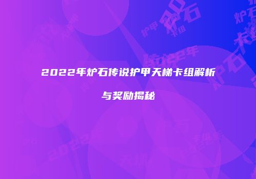 2022年炉石传说护甲天梯卡组解析与奖励揭秘