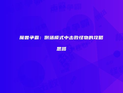 魔兽争霸：倒塔模式中击败怪物的攻略思路