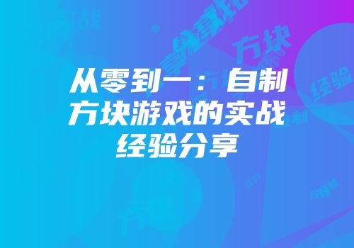 从零到一：自制方块游戏的实战经验分享