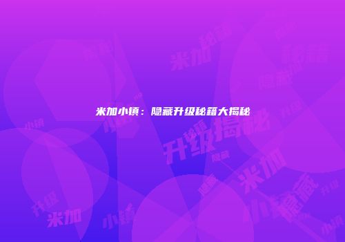米加小镇：隐藏升级秘籍大揭秘