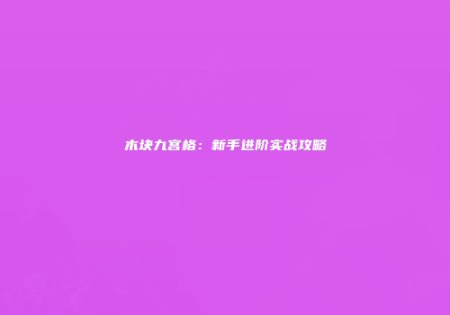 木块九宫格：新手进阶实战攻略