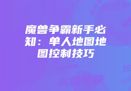 魔兽争霸新手必知：单人地图地图控制技巧