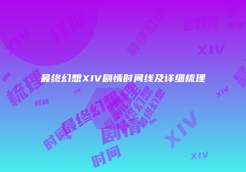 最终幻想XIV剧情时间线及详细梳理