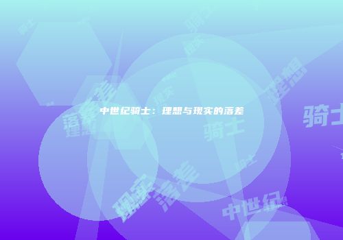 中世纪骑士：理想与现实的落差