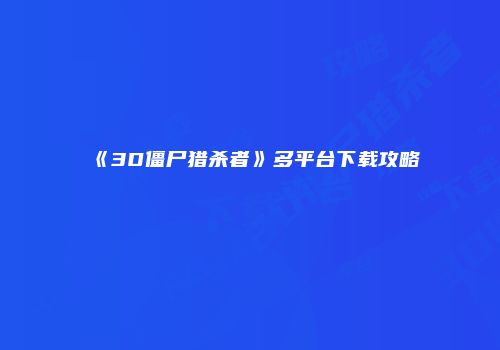 《3D僵尸猎杀者》多平台下载攻略