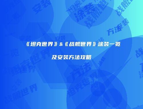 《坦克世界》&《战舰世界》涂装一览及安装方法攻略