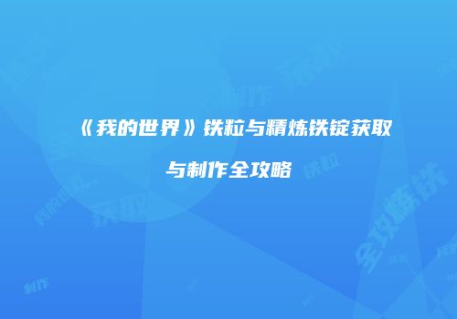 《我的世界》铁粒与精炼铁锭获取与制作全攻略