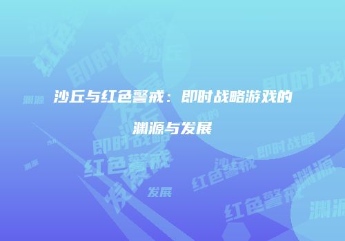 沙丘与红色警戒：即时战略游戏的渊源与发展
