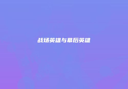 战场英雄与幕后英雄
